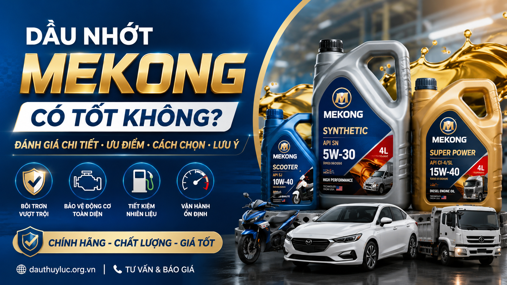 Hình ảnh minh họa dầu nhớt Mekong chính hãng với nhiều dòng sản phẩm dành cho xe máy, xe tay ga, ô tô động cơ xăng, ô tô diesel và máy móc công nghiệp. Dầu nhớt Mekong giúp bôi trơn, giảm ma sát, chống mài mòn, chống oxy hóa, làm sạch động cơ và hỗ trợ tiết kiệm nhiên liệu khi sử dụng đúng cấp độ nhớt SAE và tiêu chuẩn API, JASO hoặc ACEA.