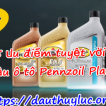 5 ưu điểm tuyệt vời của dầu ô tô Pennzoil Platinum