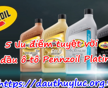 5 ưu điểm tuyệt vời của dầu ô tô Pennzoil Platinum