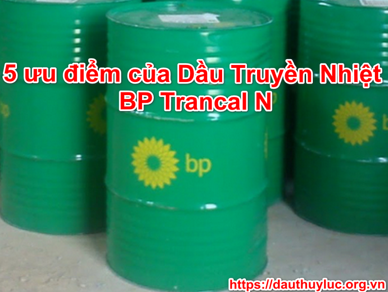 5 ưu điểm của Dầu Truyền Nhiệt BP Trancal N