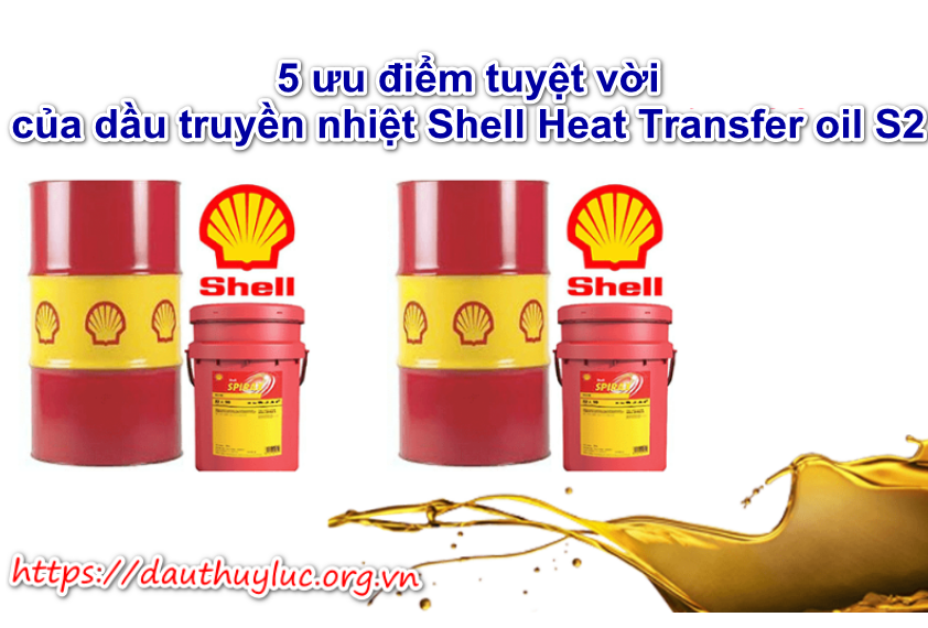5 ưu điểm tuyệt vời của dầu truyền nhiệt Shell Heat Transfer oil S2