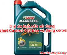 5 lý do bạn nên sử dụng Nhớt Castrol ô tô bảo vệ động cơ xe