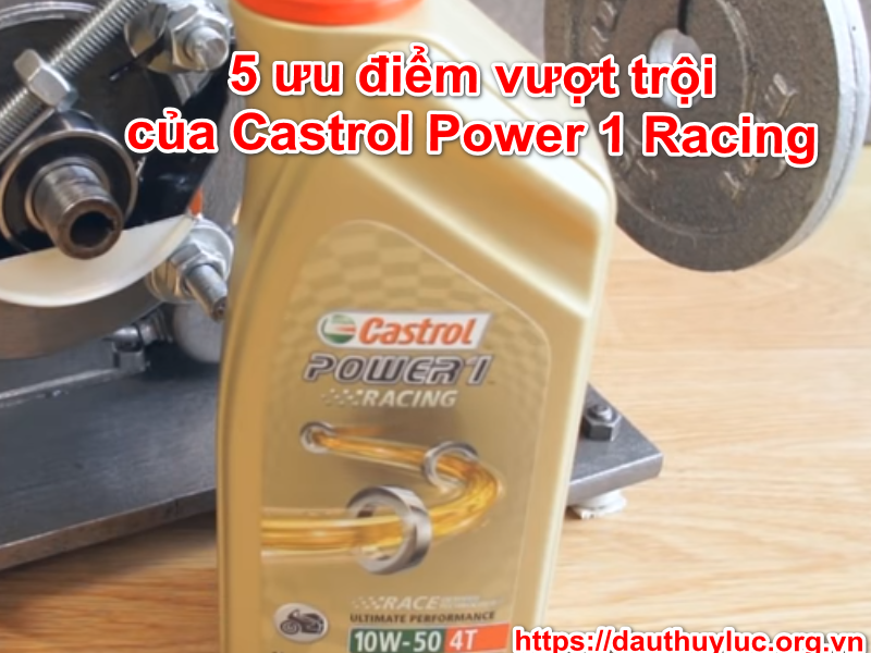 5 Ưu điểm vượt trội của Castrol Power 1 Racing