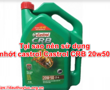 Tại sao nên sử dụng nhớt castrol Castrol CRB 20w50
