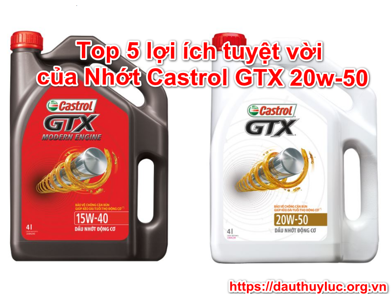 TOP 5 lợi ích tuyệt vời của Nhớt Castrol GTX 20w-50