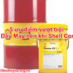 5 ưu điểm vượt trội của Dầu Máy nén khí Shell Corena