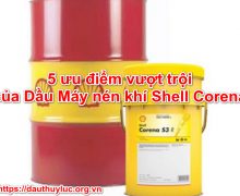 5 ưu điểm vượt trội của Dầu Máy nén khí Shell Corena