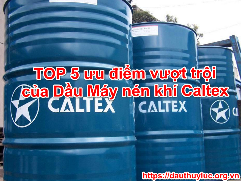 Điểm danh Top 5 ưu điểm vượt trội của dầu máy nén khí Caltex