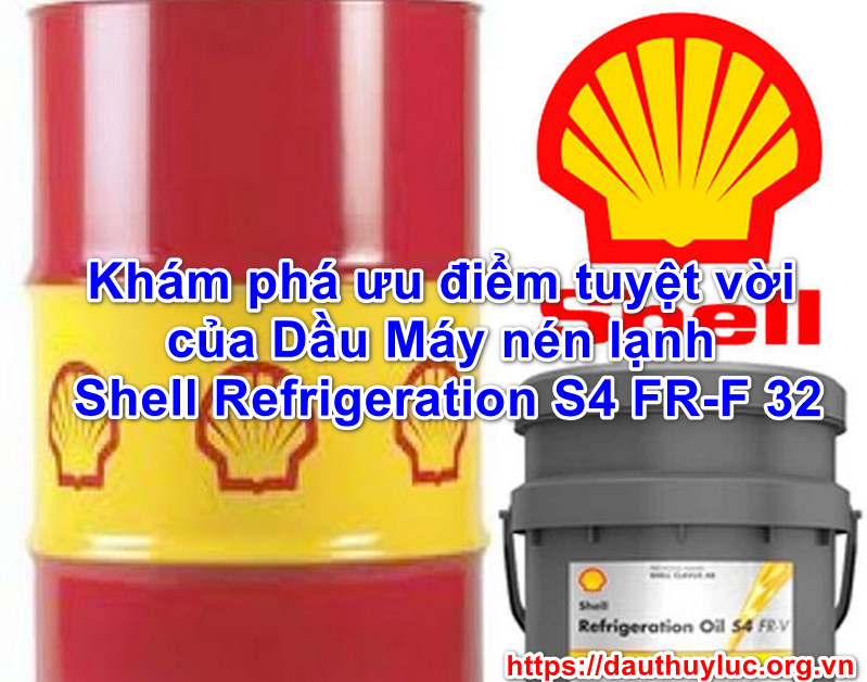 Khám phá ưu điểm tuyệt vời của Dầu Máy nén lạnh Shell Refrigeration S4 FR-F 32