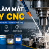 Dầu Làm Mát Máy CNC: Công Dụng, Phân Loại Và Cách Lựa Chọn